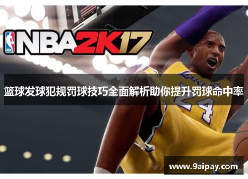 篮球发球犯规罚球技巧全面解析助你提升罚球命中率
