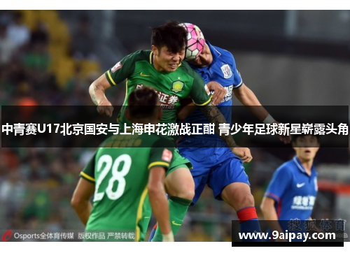 中青赛U17北京国安与上海申花激战正酣 青少年足球新星崭露头角