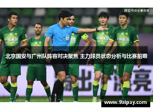 北京国安与广州队阵容对决聚焦 主力球员状态分析与比赛前瞻