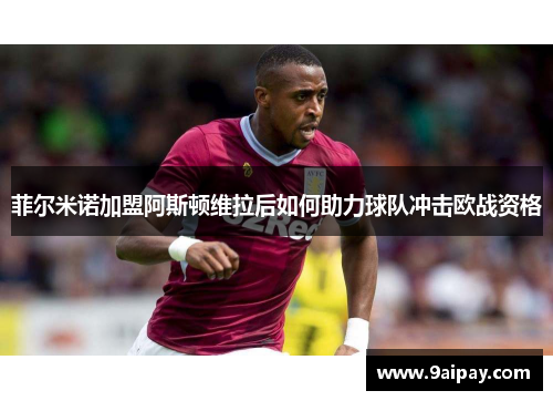 菲尔米诺加盟阿斯顿维拉后如何助力球队冲击欧战资格